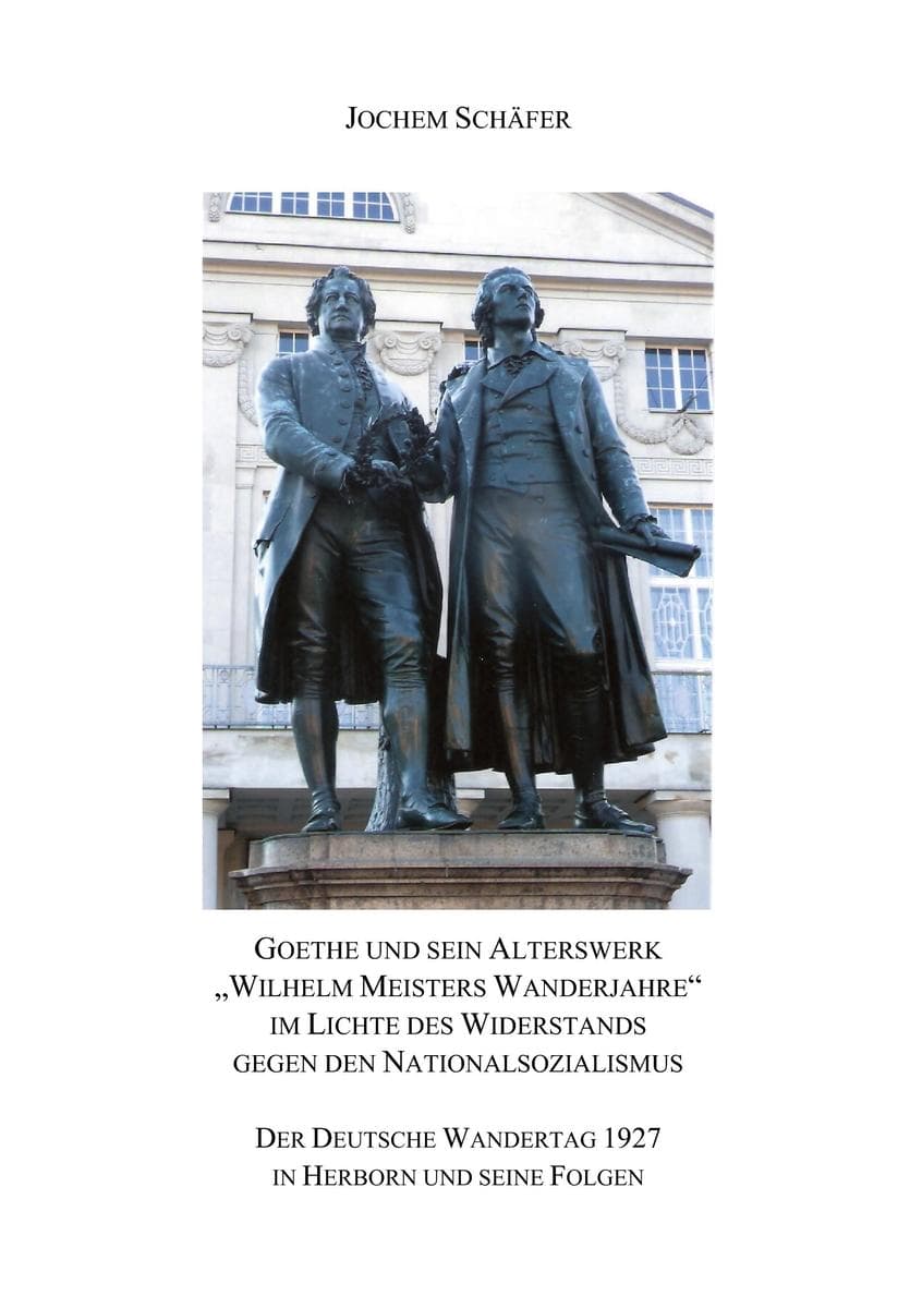 Goethe und sein Alterswerk "Wilhelm Meisters Wanderjahre" im Lichte des Widerstands gegen den Nationalsozialismus: Der Deutsche Wandertag 1927 in Herborn und seine Folgen