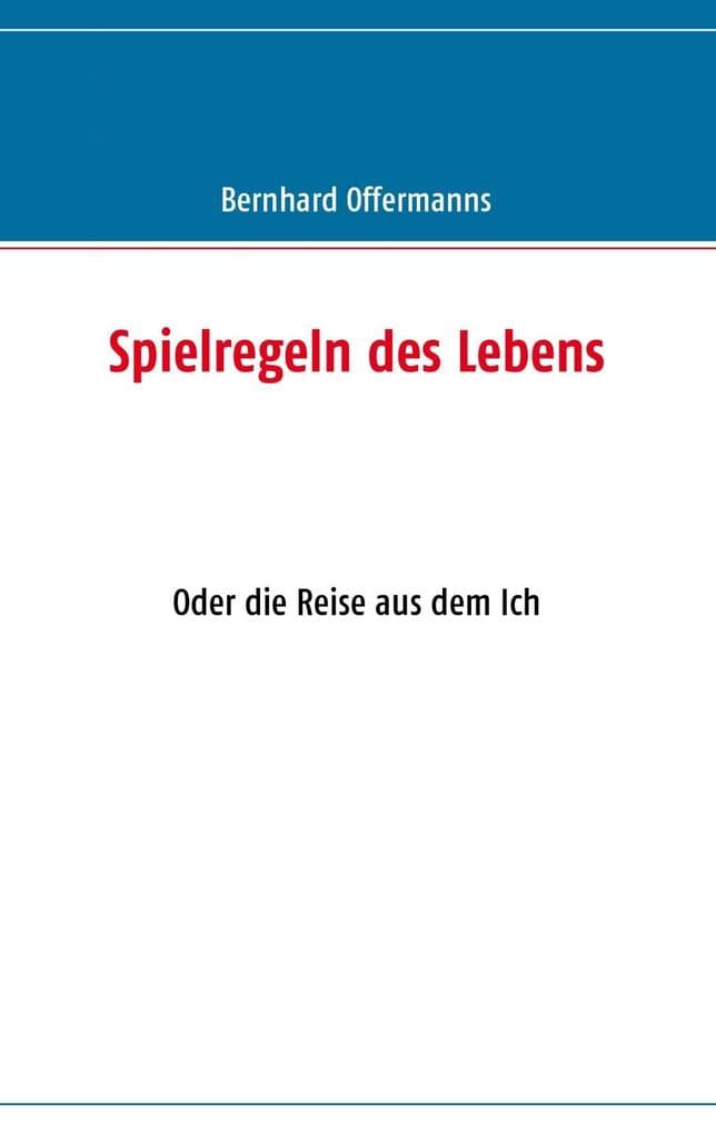 Spielregeln des Lebens: Oder die Reise aus dem Ich