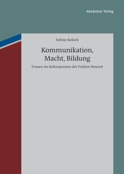 Kommunikation, Macht, Bildung: Frauen im Kulturprozess der Frühen Neuzeit