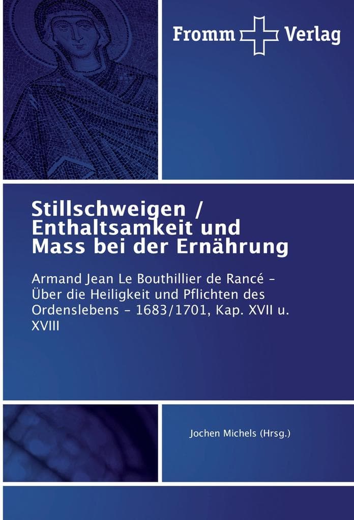 Stillschweigen / Enthaltsamkeit und Mass bei der Ernährung: Armand Jean Le Bouthillier de Rancé - Über die Heiligkeit und Pflichten des Ordenslebens - 1683/1701, Kap. XVII u. XVIII