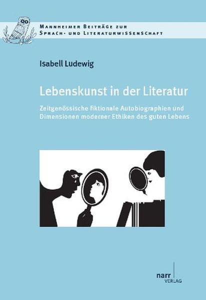 Lebenskunst in der Literatur: Zeitgenössische fiktionale Autobiographien und Dimensionen moderner Ethiken des guten Lebens