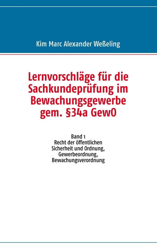 Lernvorschläge für die Sachkundeprüfung im Bewachungsgewerbe gem. §34a GewO: Band 1 Recht der öffentlichen Sicherheit und Ordnung, Gewerbeordnung, Bewachungsverordnung