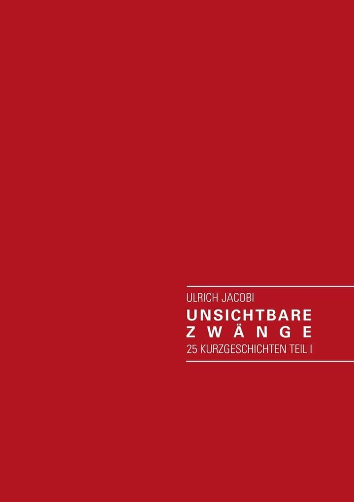 Unsichtbare Zwänge: 25 Kurzgeschichten Teil I