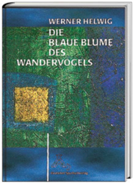 Die Blaue Blume des Wandervogels: Vom Aufstieg, Glanz und Sinn einer Jugendbewegung
