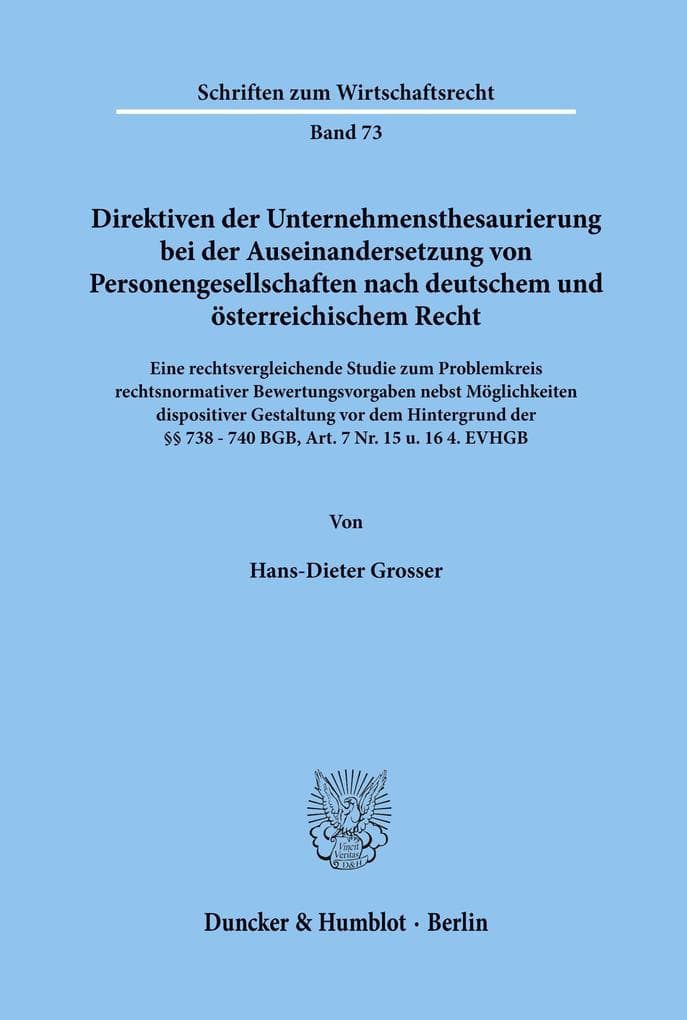 Direktiven der Unternehmensthesaurierung bei der Auseinandersetzung von Personengesellschaften nach deutschem und österreichischem Recht.: Eine rechtsvergleichende Studie zum Problemkreis rechtsnormativer Bewertungsvorgaben nebst Möglichkeiten dispositiver Gestaltung vor dem Hintergrund der §§ 738 - 740 BGB, Art. 7 Nr. 15 u. 16 4. EVHGB.