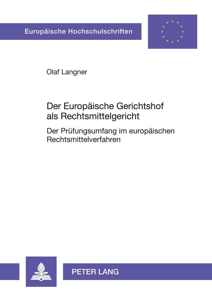 Der Europäische Gerichtshof als Rechtsmittelgericht: Der Prüfungsumfang im europäischen Rechtsmittelverfahren