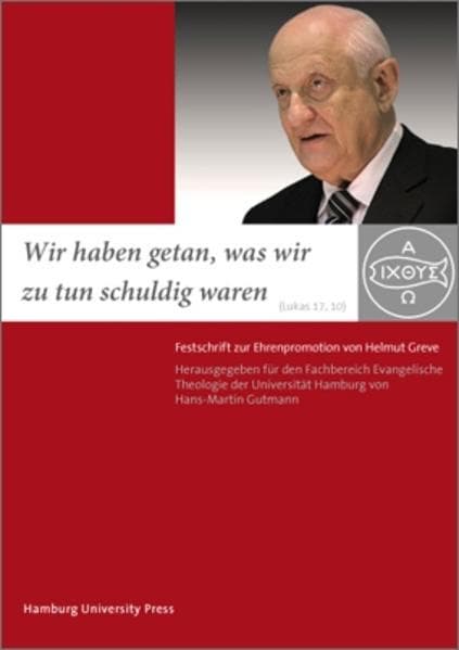 "Wir haben getan, was wir zu tun schuldig waren" (Lukas 17, 10): Festschrift zur Ehrenpromotion von Helmut Greve
