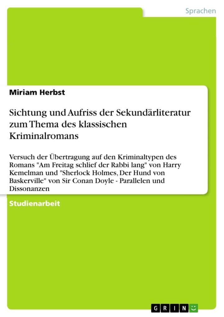 Sichtung und Aufriss der Sekundärliteratur zum Thema des klassischen Kriminalromans: Versuch der Übertragung auf den Kriminaltypen des Romans "Am Freitag schlief der Rabbi lang" von Harry Kemelman und "Sherlock Holmes, Der Hund von Baskerville" von Sir Conan Doyle - Parallelen und Dissonanzen