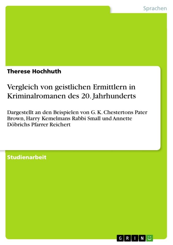 Vergleich von geistlichen Ermittlern in Kriminalromanen des 20. Jahrhunderts: Dargestellt an den Beispielen von G. K. Chestertons Pater Brown, Harry Kemelmans Rabbi Small und Annette Döbrichs Pfarrer Reichert