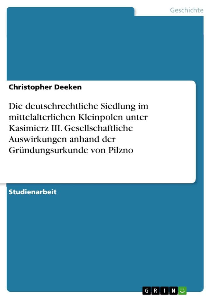 Die Ausbreitung der deutschrechtlichen Siedlung im mittelalterlichen Kleinpolen unter Kasimierz III. und ihre gesellschaftlichen Auswirkungen anhand der Gründungsurkunde von Pilzno aus dem Jahre 1354