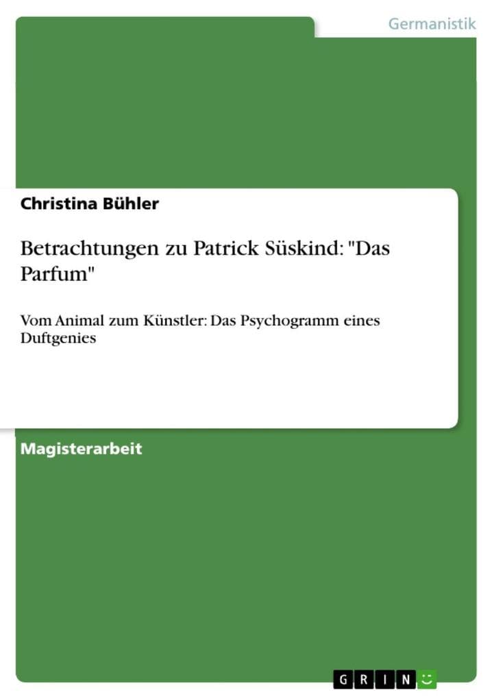 Betrachtungen zu Patrick Süskind: "Das Parfum": Vom Animal zum Künstler: Das Psychogramm eines Duftgenies