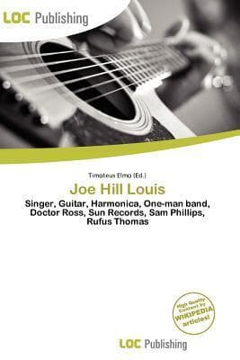 Joe Hill Louis: Singer, Guitar, Harmonica, One-man band, Doctor Ross, Sun Records, Sam Phillips, Rufus Thomas