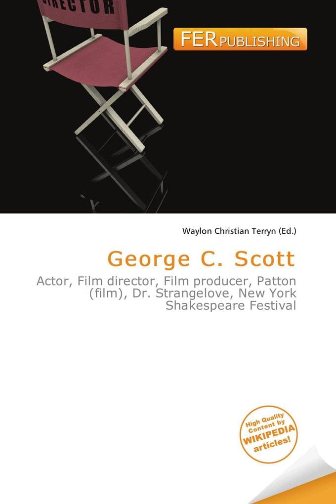 George C. Scott: Actor, Film director, Film producer, Patton (film), Dr. Strangelove, New York Shakespeare Festival