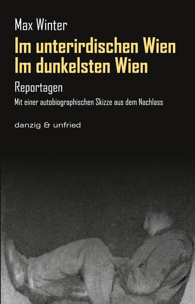 Im dunkelsten Wien / Im unterirdischen Wien: Reportagen. Mit einer autobiographischen Skizze aus dem Nachlass