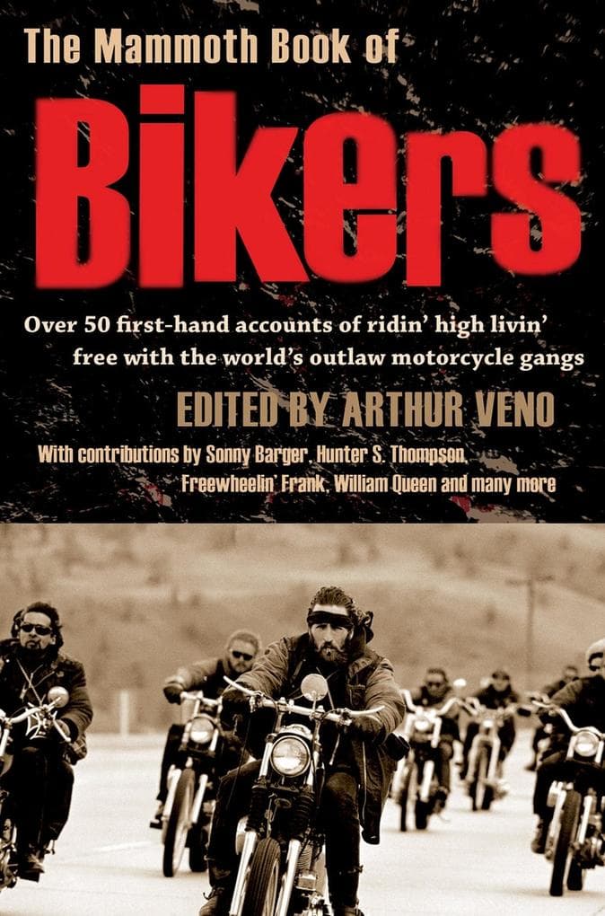 The Mammoth Book of Bikers: Over 50 first-hand accounts of riding high, living free, with the world's outlaw motorcycle gangs