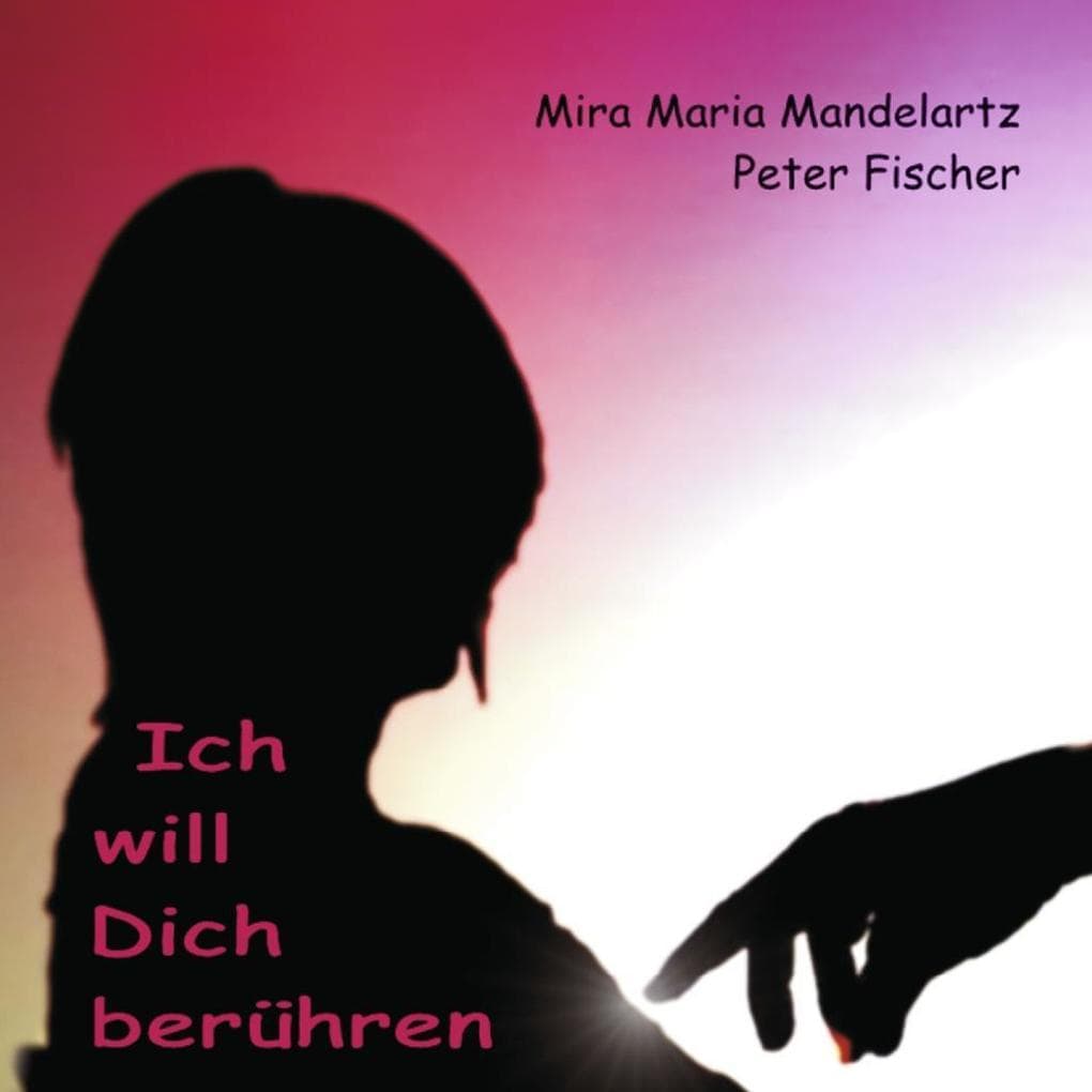 Ich will Dich berühren: Gedichte zum Sein