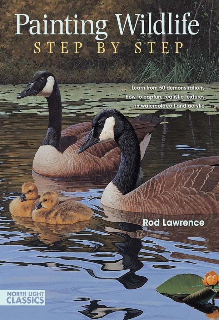Painting Wildlife Step by Step: Learn from 50 demonstrations how to capture realistic textures in watercolor, oil and acrylic
