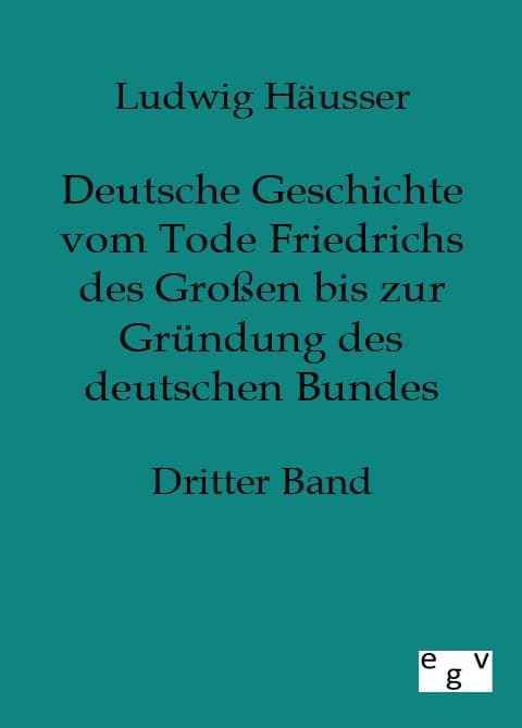 Deutsche Geschichte vom Tode Friedrichs des Großen bis zur Gründung des deutschen Bundes: Dritter Band