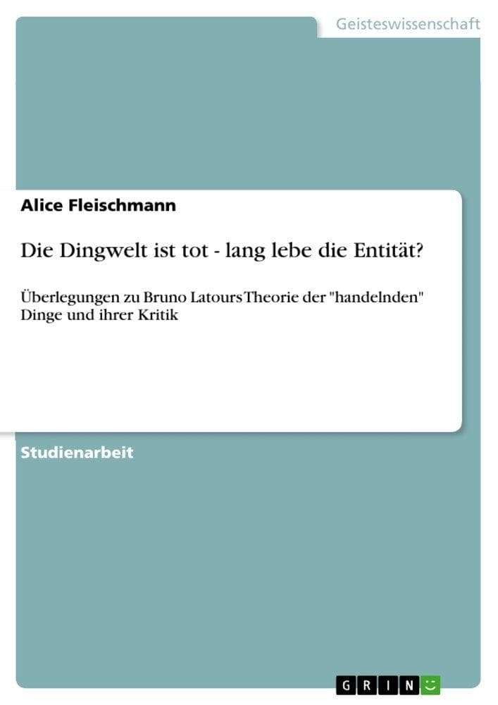 Die Dingwelt ist tot - lang lebe die Entität?: Überlegungen zu Bruno Latours Theorie der "handelnden" Dinge und ihrer Kritik
