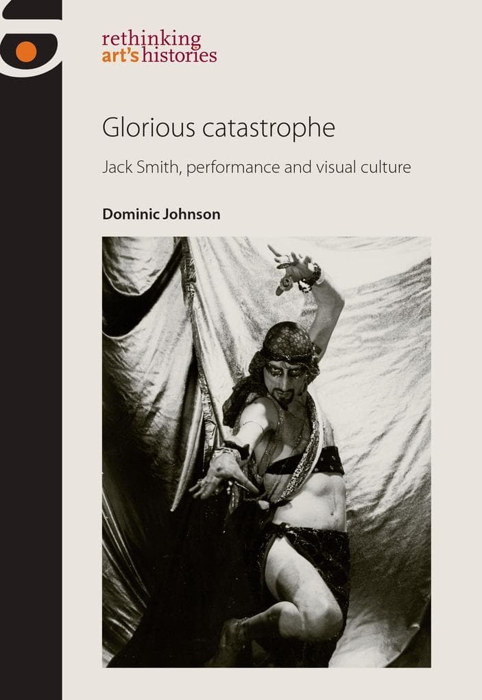 Glorious catastrophe: Jack Smith, performance and visual culture