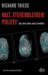 Halt, stehenbleiben! Polizei!: Aus dem Leben eines Ermittlers - Über 40 authentische Fälle