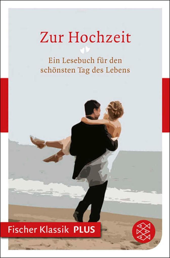Zur Hochzeit: Ein Lesebuch für den schönsten Tag des Lebens (Fischer Klassik PLUS)