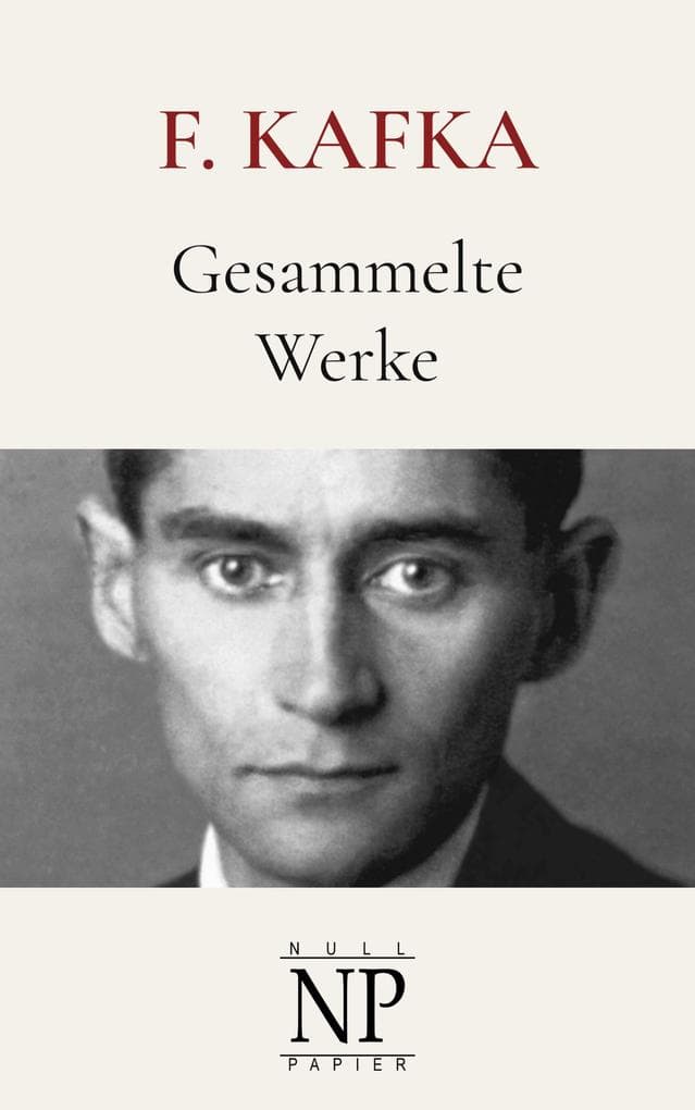 Franz Kafka - Gesammelte Werke: Romane, Erzählungen & Fragmente