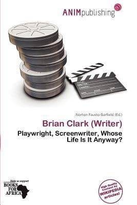 Brian Clark (Writer): Playwright, Screenwriter, Whose Life Is It Anyway?