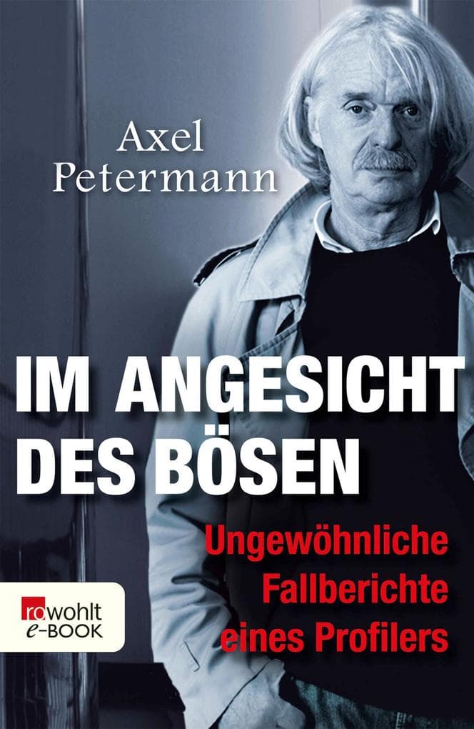 Im Angesicht des Bösen: Ungewöhnliche Fallberichte eines Profilers