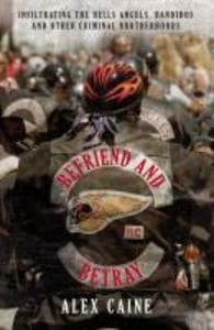 Befriend and Betray: Infiltrating the Hells Angels, Bandidos and Other Criminal Brotherhoods