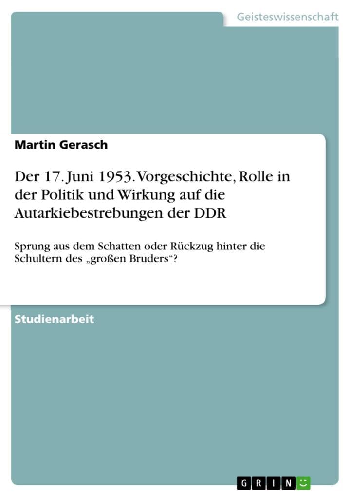 Zur Vorgeschichte und Einordnung des "17. Juni 1953" in die "große Politik" und seiner Rolle bei der "inneren Mobilmachung" und den Autarkiebestrebungen der DDR: Sprung aus dem Schatten oder Rückzug hinter die Schultern des "großen Bruders"?