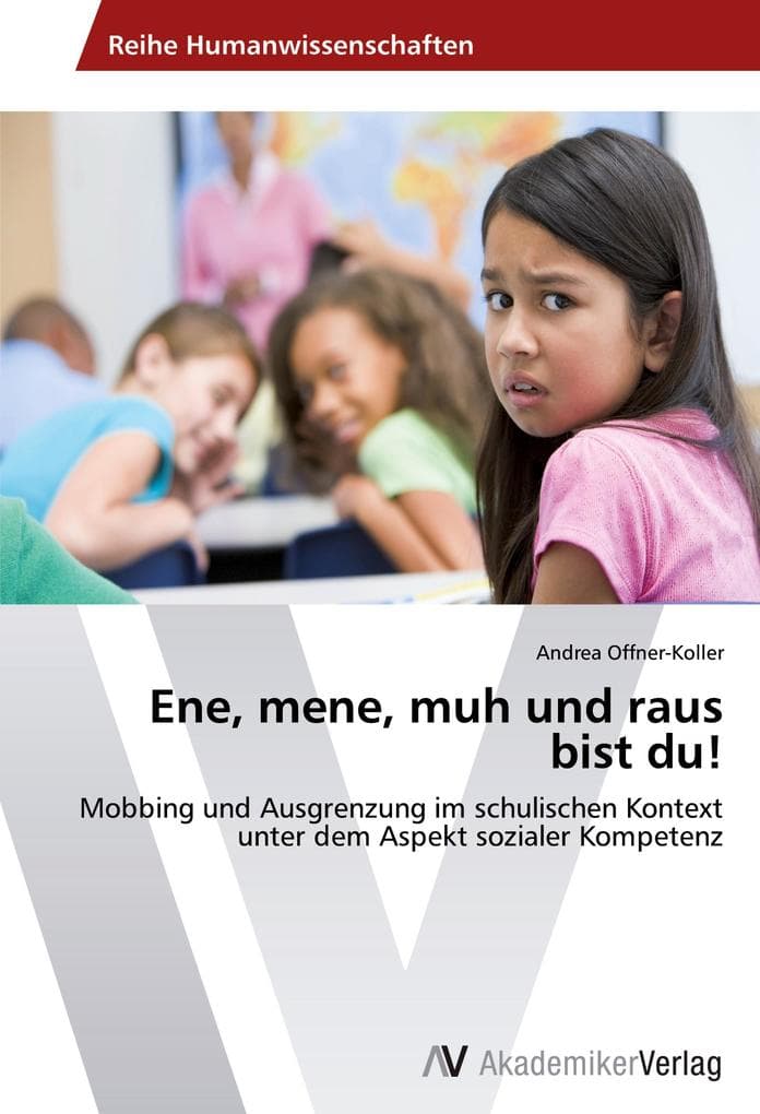 Ene, mene, muh und raus bist du!: Mobbing und Ausgrenzung im schulischen Kontext unter dem Aspekt sozialer Kompetenz