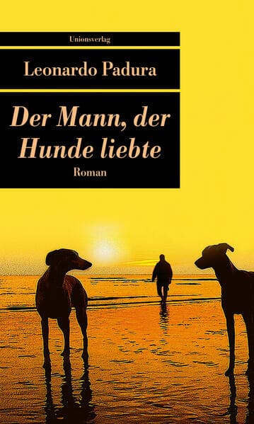 Der Mann, der Hunde liebte: Roman