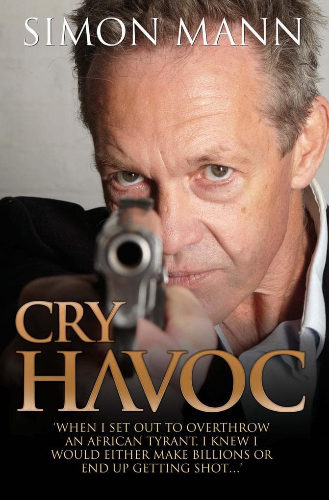 Cry Havoc: "When I set out to overthrow an African tyrant, I knew I would either make billions or end up getting shot..."