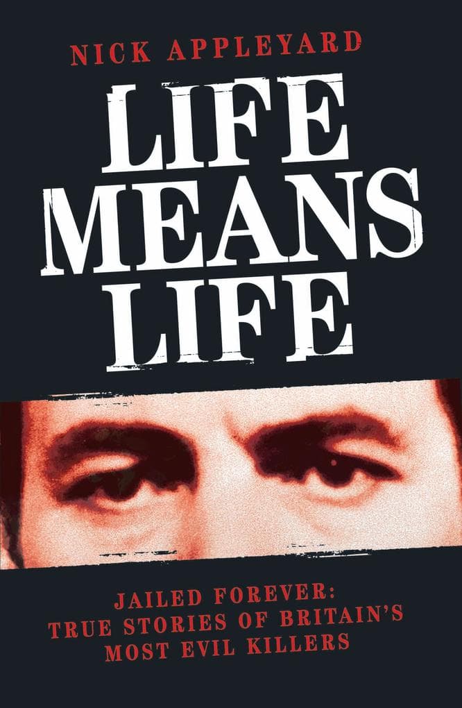 Life Means Life: Jailed Forever: True Stories of Britain's Most Evil Killers