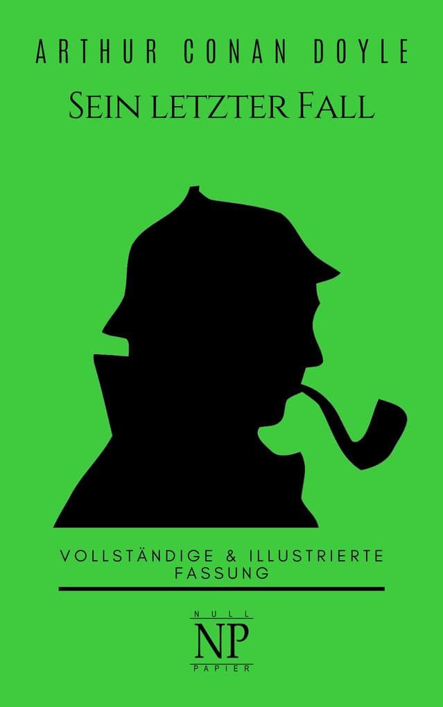 Sherlock Holmes - Sein letzter Fall und andere Geschichten: Vollständige & Illustrierte Fassung