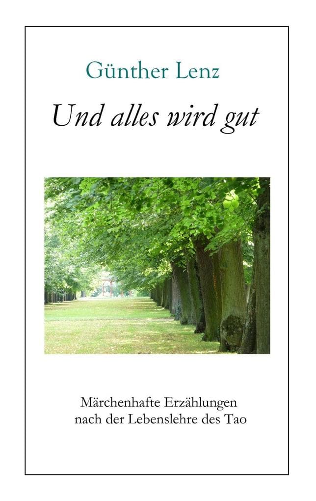 Und alles wird gut: Märchenhafte Erzählungen nach der Lebenslehre des Tao