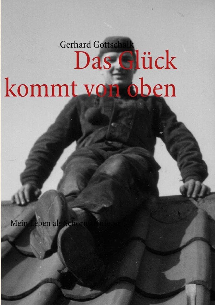 Das Glück kommt von oben: Mein Leben als Schornsteinfeger