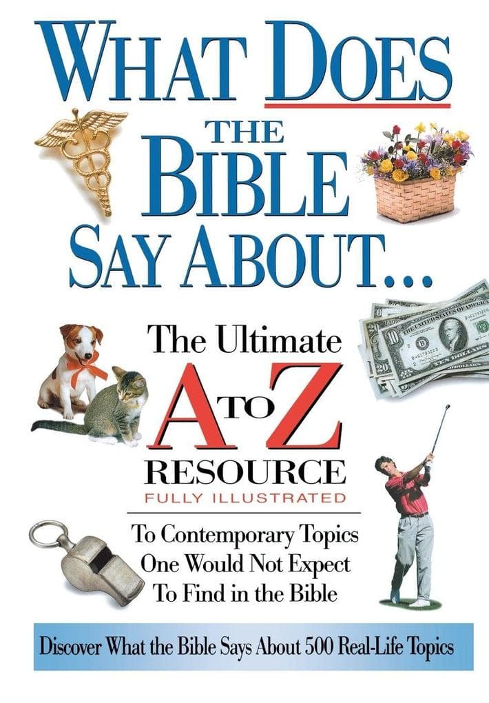 The What Does the Bible Say about: The Ultimate A to Z Resource