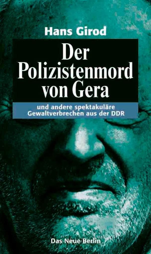 Der Polizistenmord von Gera: und andere spektakuläre Gewaltverbrechen aus der DDR