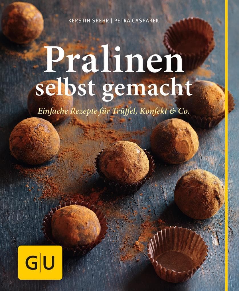 Pralinen selbst gemacht: Einfache Rezepte für Trüffel, Konfekt & Co. | Schokolade temperieren lernen - Kuvertüre, Ganache, Hohlkörper & Verzierungen für Anfänger