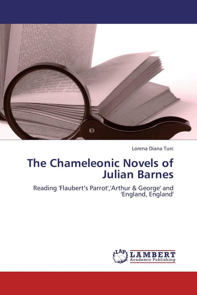 The Chameleonic Novels of Julian Barnes: Reading 'Flaubert's Parrot','Arthur & George' and 'England, England'