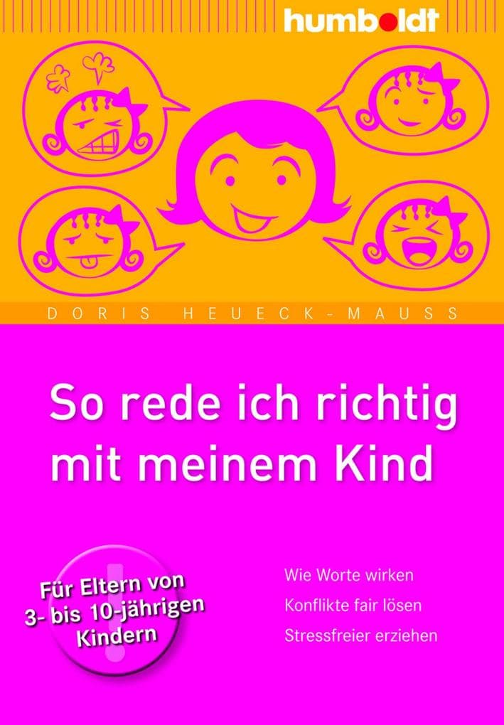 So rede ich richtig mit meinem Kind: Wie Worte wirken. Konflikte fair lösen. Stressfreier erziehen. Für Eltern von 3- bis 10-jährigen Kindern