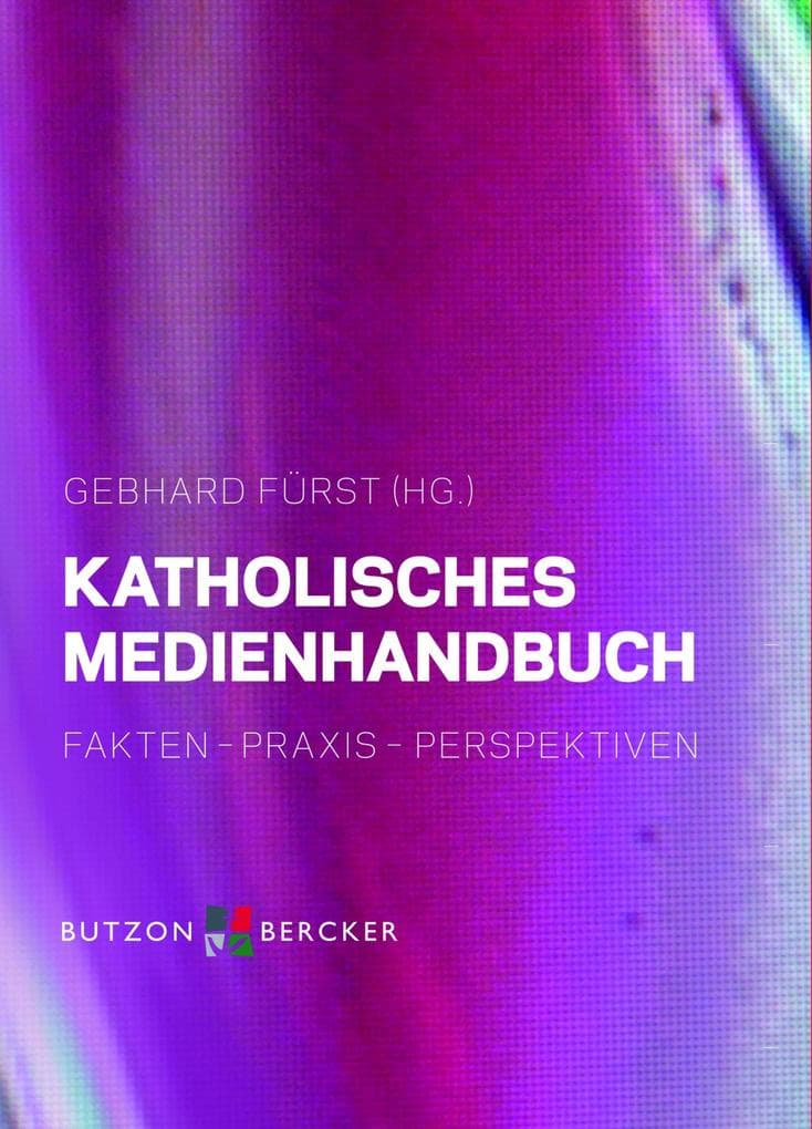 Katholisches Medienhandbuch: Fakten - Praxis - Perspektiven