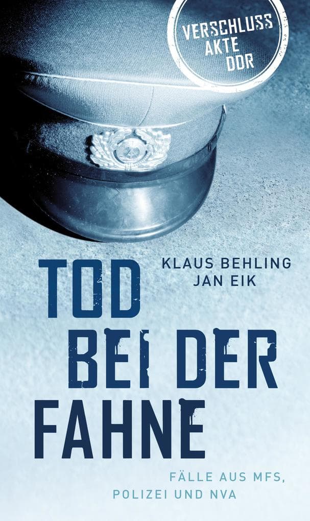 Tod bei der Fahne: Fälle aus MFS, Polizei und NVA