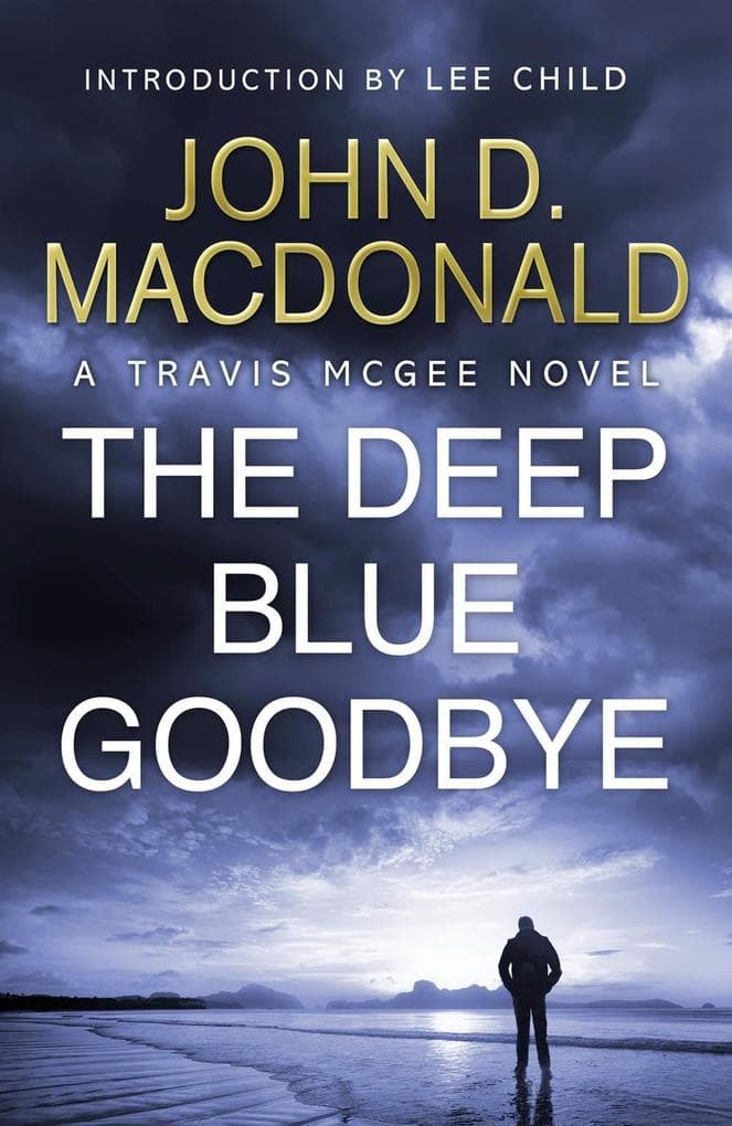 The Deep Blue Goodbye: (Travis McGee: 1): introducing the inspiration behind a genre: Travis McGee, from the grandmaster of American crime fiction