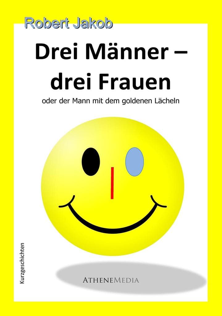 Drei Männer - drei Frauen: oder der Mann mit dem goldenen Lächeln