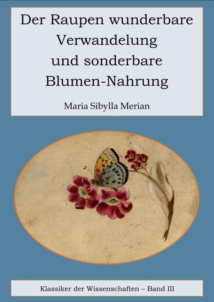 Der Raupen wunderbare Verwandelung und sonderbare Blumennahrung