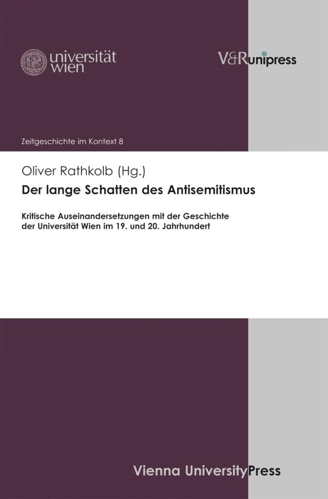Der lange Schatten des Antisemitismus: Kritische Auseinandersetzungen mit der Geschichte der Universität Wien im 19. und 20. Jahrhundert