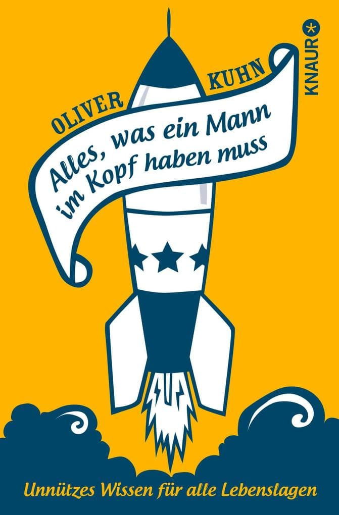 Alles, was ein Mann im Kopf haben muss: Unnützes Wissen für alle Lebenslagen